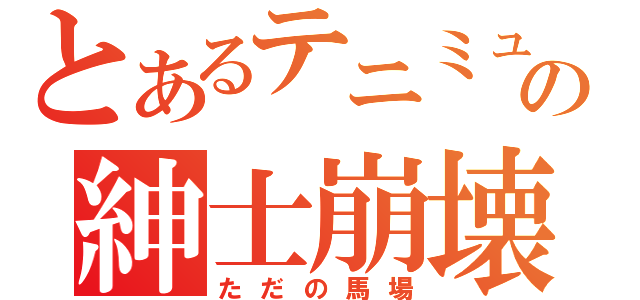 とあるテニミュの紳士崩壊（ただの馬場）