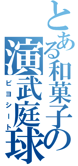 とある和菓子の演武庭球（ピヨシート）