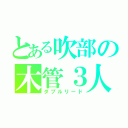 とある吹部の木管３人（ダブルリード）