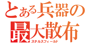 とある兵器の最大散布（ステルスフィールド）