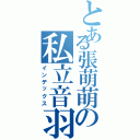 とある張萌萌の私立音羽工程学院（インデックス）