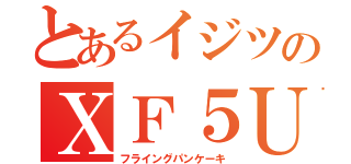 とあるイジツのＸＦ５Ｕ（フライングパンケーキ）