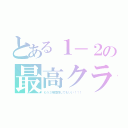 とある１－２の最高クラス（もう３年間同じでもいい！！！）