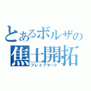 とあるボルザの焦土開拓（ブレイブヤード）