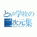 とある学校の二次元集団（オタクノセイチ）