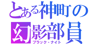 とある神町の幻影部員（ブラック・ナイト）