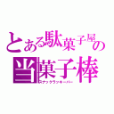 とある駄菓子屋の当菓子棒（スナックラッキーバー）