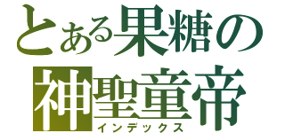 とある果糖の神聖童帝（インデックス）