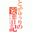 とあるゆうりの妄想日記（あにめブログ）