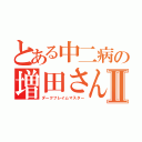 とある中二病の増田さんⅡ（ダークフレイムマスター）