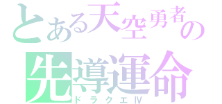 とある天空勇者の先導運命（ドラクエⅣ）