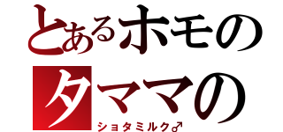 とあるホモのタママの（ショタミルク♂）