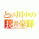 とある川中の長井豪輝（生まれながらの糞馬鹿）