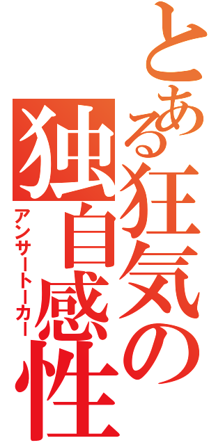 とある狂気の独自感性（アンサートーカー）