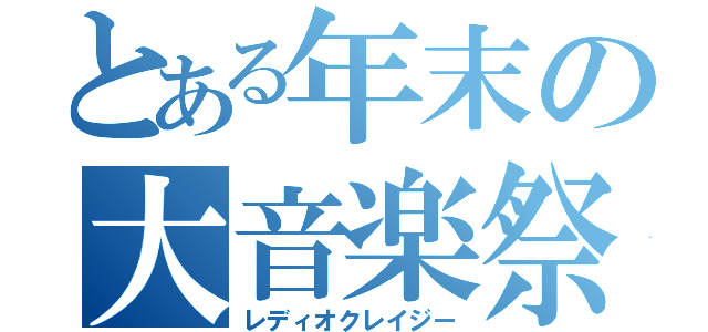 とある年末の大音楽祭（レディオクレイジー）