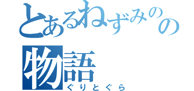 とあるねずみのの物語（ぐりとぐら）