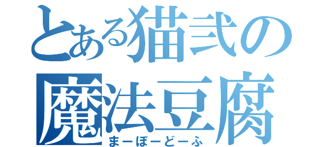 とある猫弐の魔法豆腐（まーぼーどーふ）