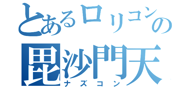 とあるロリコンの毘沙門天（ナズコン）