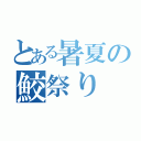 とある暑夏の鮫祭り（）