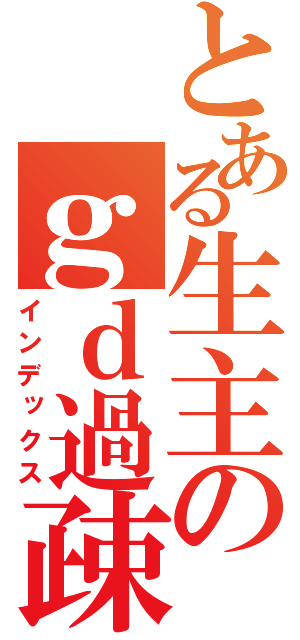 とある生主のｇｄ過疎放送（インデックス）