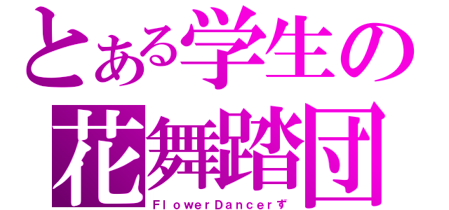 とある学生の花舞踏団（ＦｌｏｗｅｒＤａｎｃｅｒず）