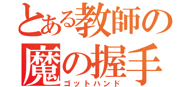 とある教師の魔の握手（ゴットハンド）