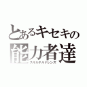 とあるキセキの能力者達（スキルチルドレンズ）