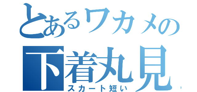 とあるワカメの下着丸見（スカート短い）