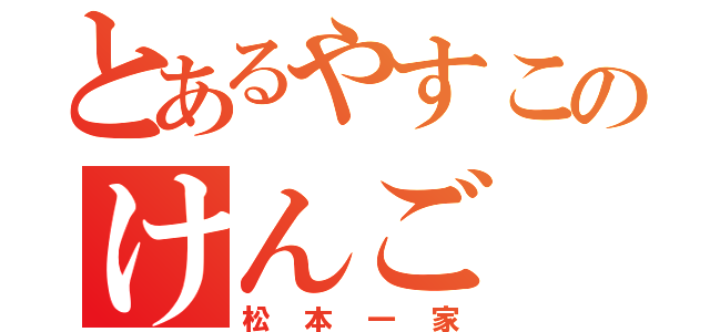 とあるやすこのけんご（松本一家）