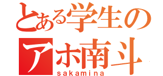 とある学生のアホ南斗（ｓａｋａｍｉｎａ）