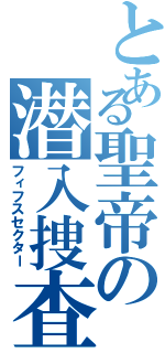 とある聖帝の潜入捜査（フィフスセクター）