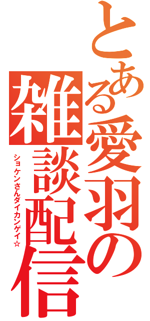 とある愛羽の雑談配信（ショケンさんダイカンゲイ☆）