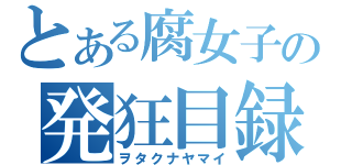 とある腐女子の発狂目録（ヲタクナヤマイ）