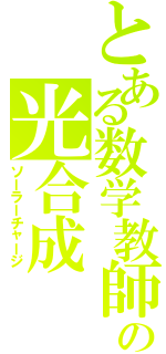 とある数学教師の光合成（ソーラーチャージ）