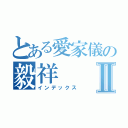 とある愛家儀の毅祥Ⅱ（インデックス）