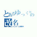 とあるゆっくりの改名（ペンネーム考察中）