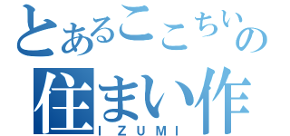 とあるここちいいの住まい作り（ＩＺＵＭＩ）