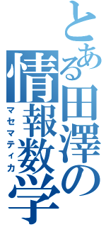 とある田澤の情報数学（マセマティカ）