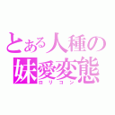 とある人種の妹愛変態（ロリコン）