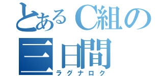 とあるＣ組の三日間（ラグナロク）