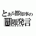 とある都知事の問題発言（津波は天罰）