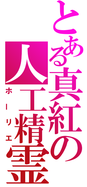 とある真紅の人工精霊（ホーリエ）