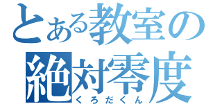 とある教室の絶対零度（くろだくん）