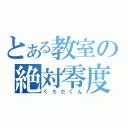 とある教室の絶対零度（くろだくん）