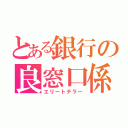 とある銀行の良窓口係（エリートテラー）