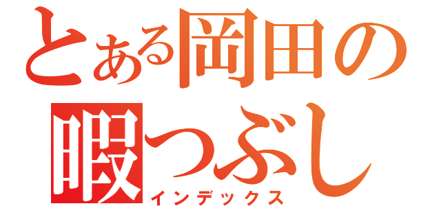 とある岡田の暇つぶし録（インデックス）