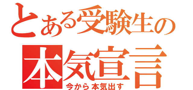 とある受験生の本気宣言（今から本気出す）