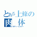 とある上條の肉 体 美（ボディービルダー）