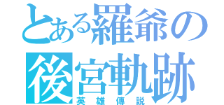 とある羅爺の後宮軌跡（英雄傳説）