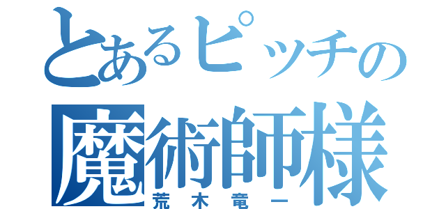 とあるピッチの魔術師様（荒木竜一）